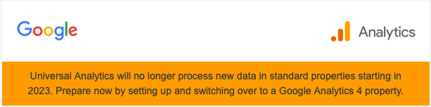 Screenshot of Google Notice re analytics: Universal analytics will no longer process new data in standard properties starting in 2023. Prepare now by setting up and switching over to a Google Analytics 4 property. 